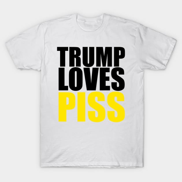 TRUMP LOVES PISS T-Shirt by TrumpLovesPiss